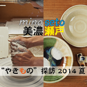 美濃・瀬戸“やきもの”探訪 2014夏